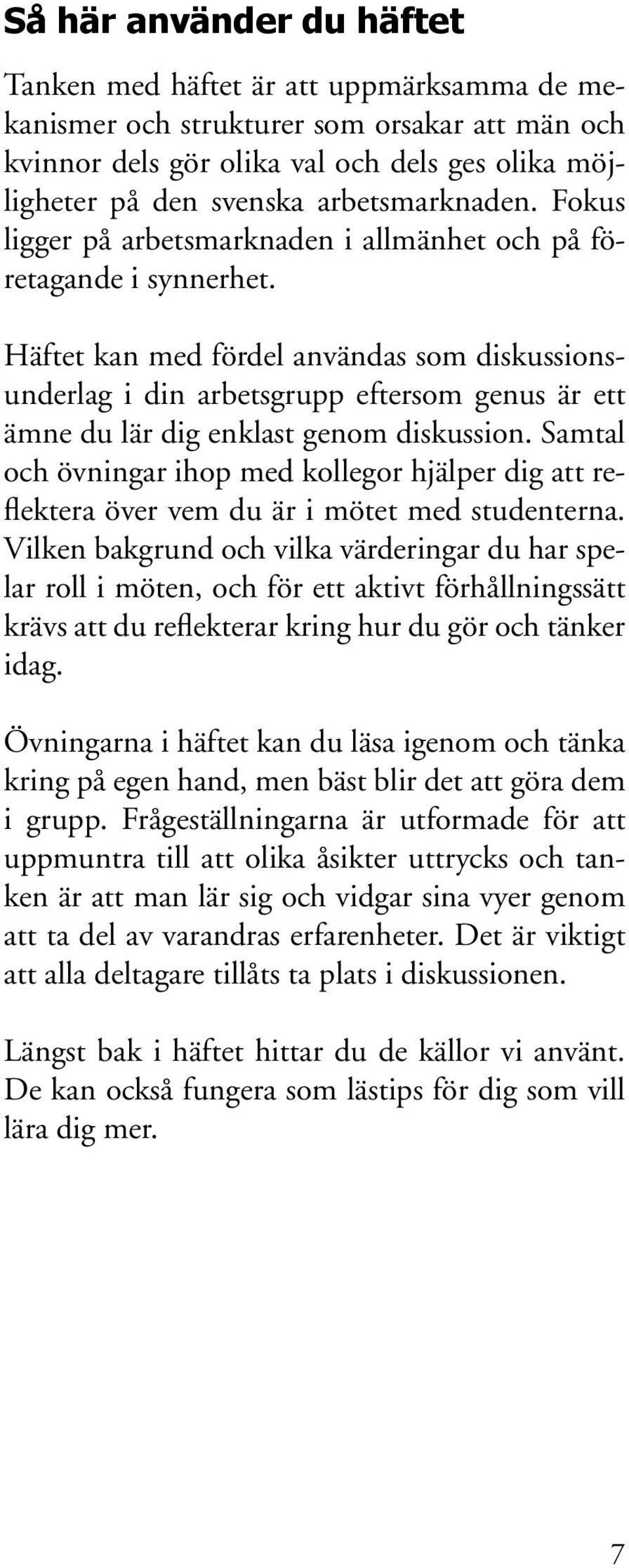 Häftet kan med fördel användas som diskussionsunderlag i din arbetsgrupp eftersom genus är ett ämne du lär dig enklast genom diskussion.