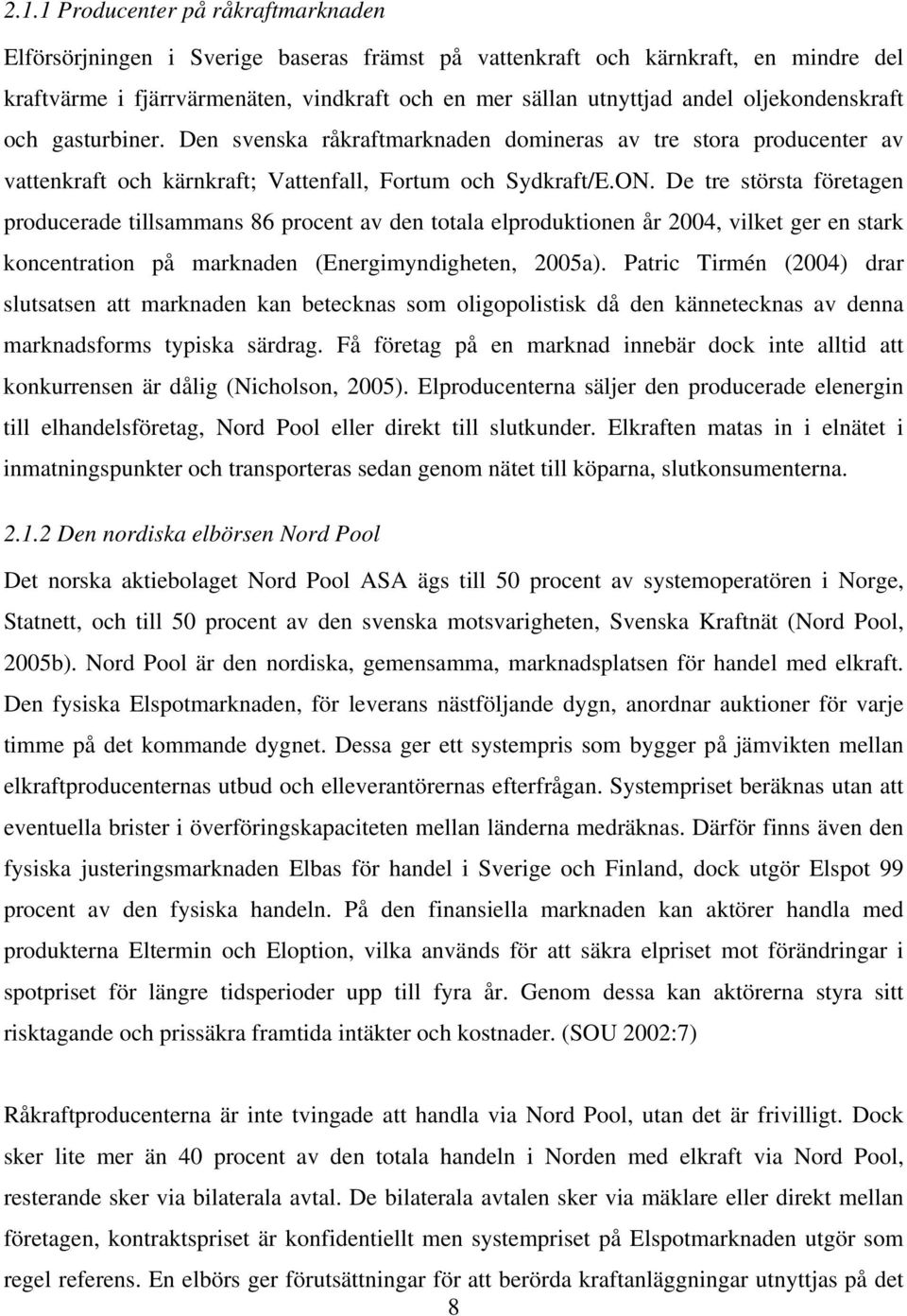 De tre största företagen producerade tillsammans 86 procent av den totala elproduktionen år 2004, vilket ger en stark koncentration på marknaden (Energimyndigheten, 2005a).