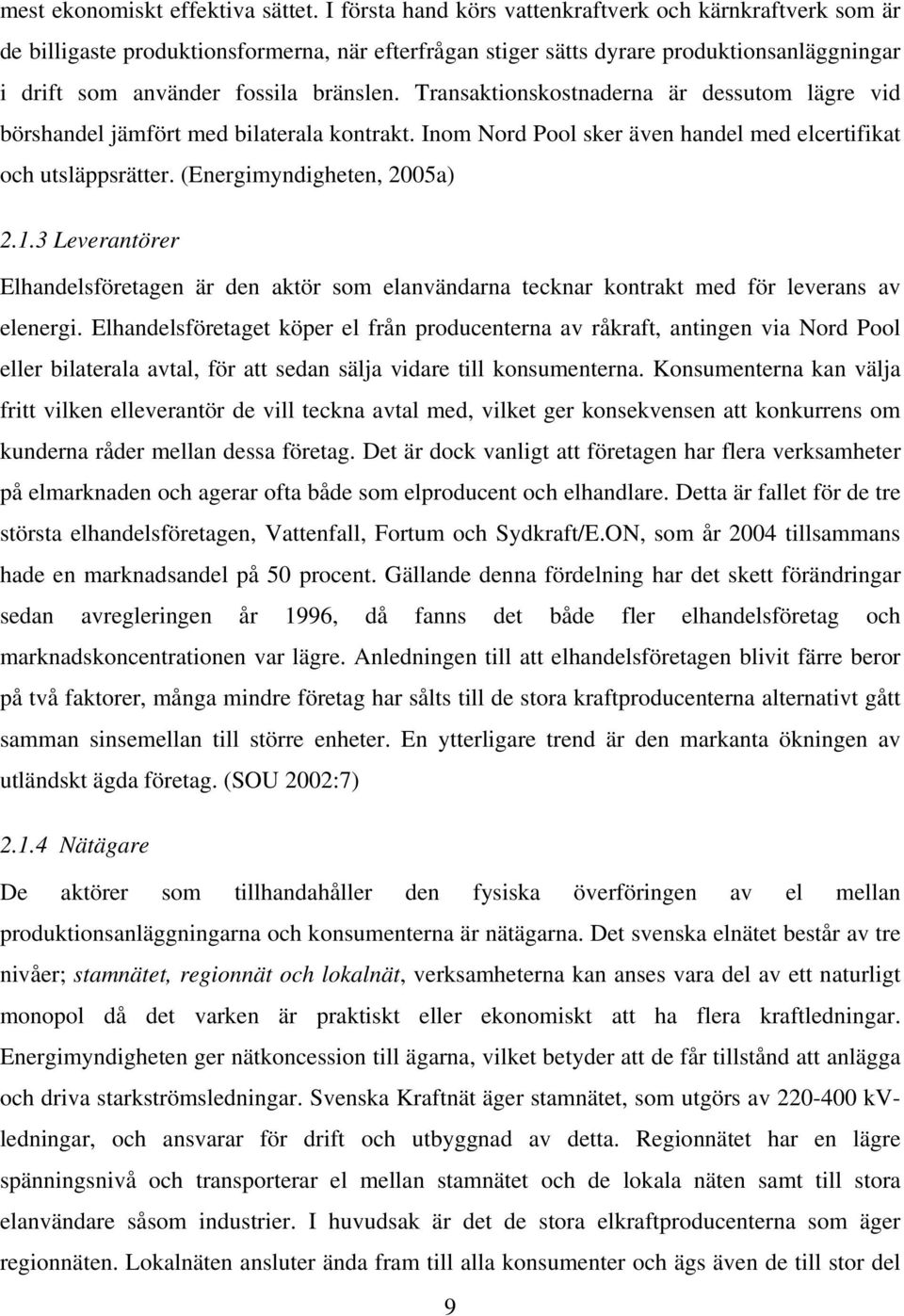 Transaktionskostnaderna är dessutom lägre vid börshandel jämfört med bilaterala kontrakt. Inom Nord Pool sker även handel med elcertifikat och utsläppsrätter. (Energimyndigheten, 2005a) 2.1.