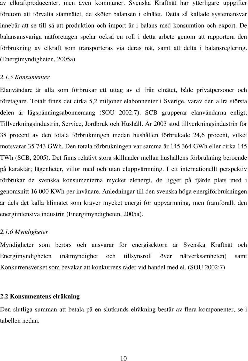 De balansansvariga nätföretagen spelar också en roll i detta arbete genom att rapportera den förbrukning av elkraft som transporteras via deras nät, samt att delta i balansreglering.