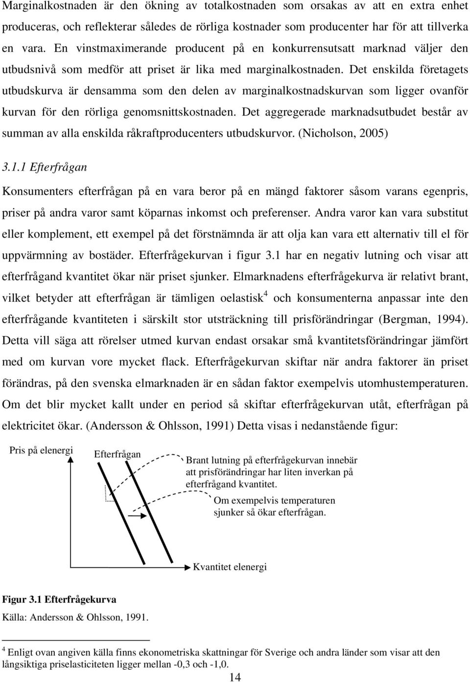 Det enskilda företagets utbudskurva är densamma som den delen av marginalkostnadskurvan som ligger ovanför kurvan för den rörliga genomsnittskostnaden.