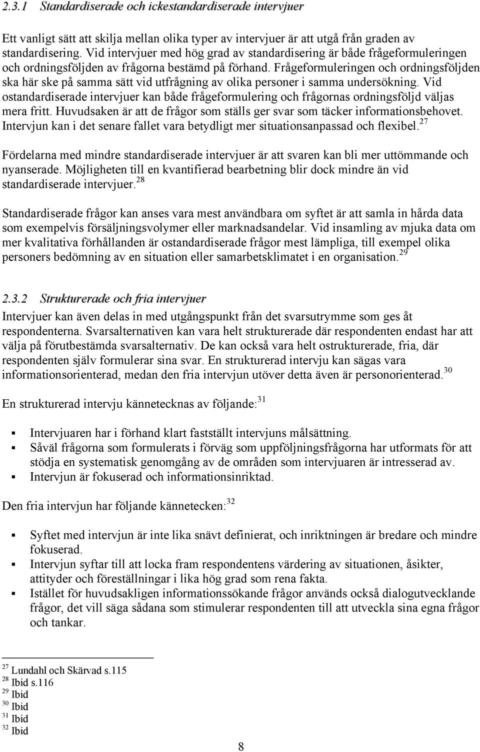 Frågeformuleringen och ordningsföljden ska här ske på samma sätt vid utfrågning av olika personer i samma undersökning.