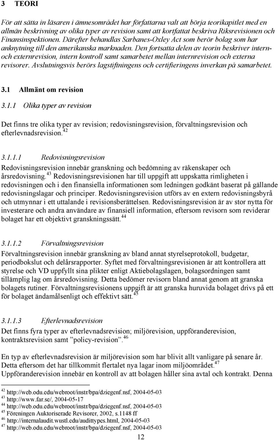 Den fortsatta delen av teorin beskriver internoch externrevision, intern kontroll samt samarbetet mellan internrevision och externa revisorer.