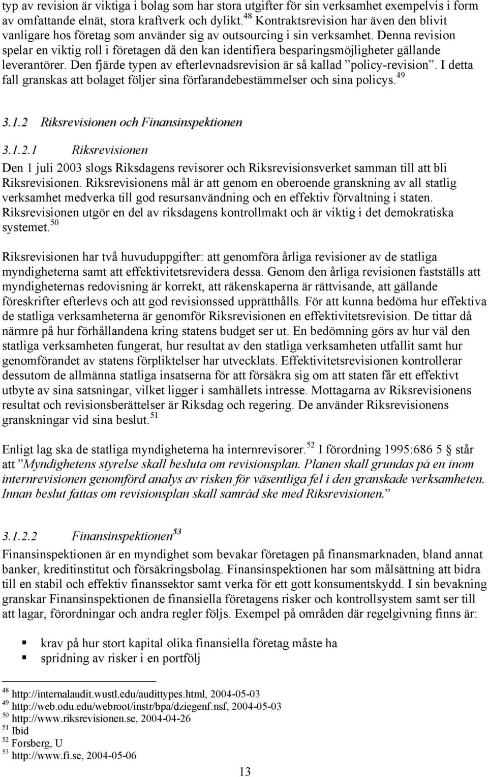 Denna revision spelar en viktig roll i företagen då den kan identifiera besparingsmöjligheter gällande leverantörer. Den fjärde typen av efterlevnadsrevision är så kallad policy-revision.