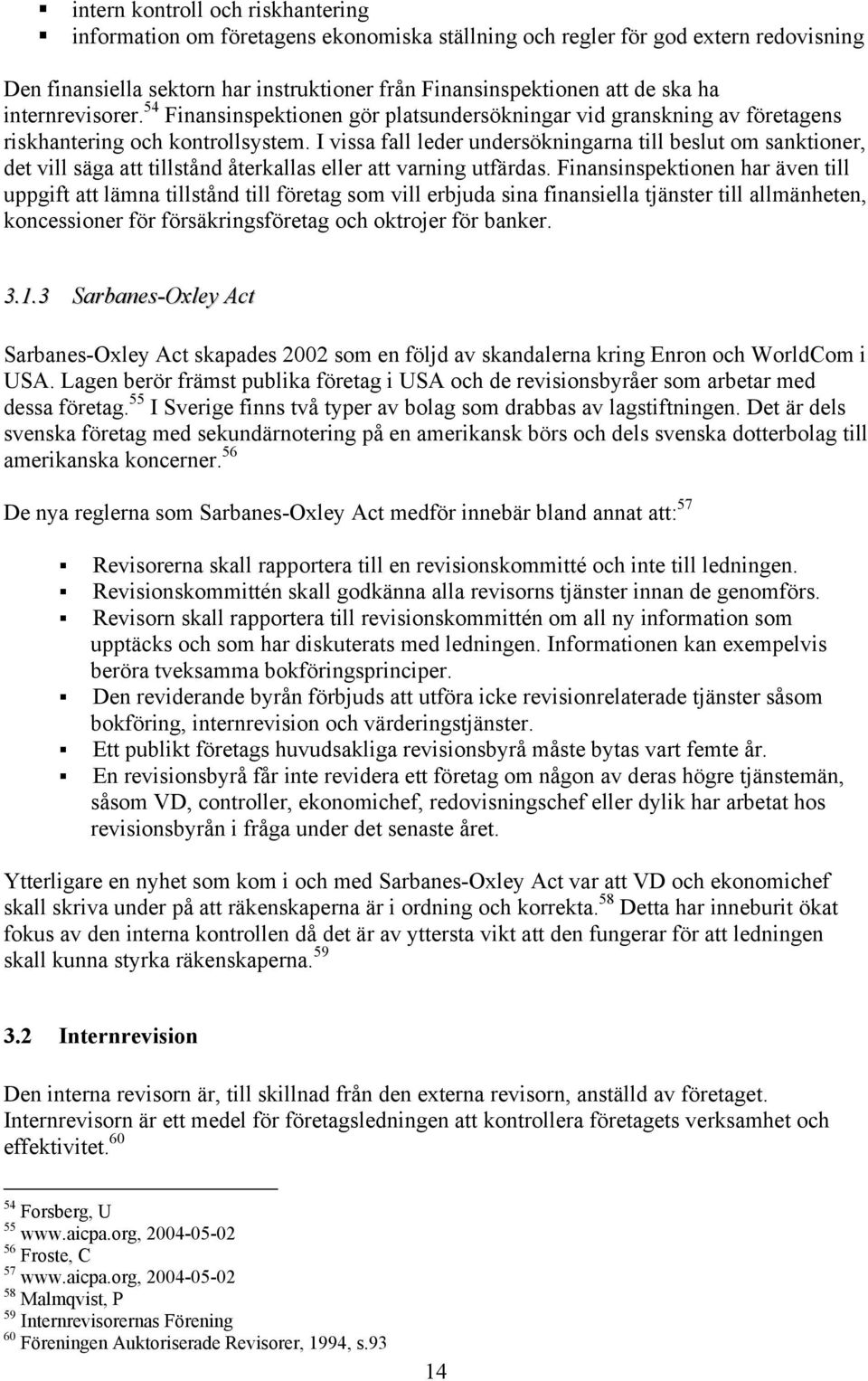 I vissa fall leder undersökningarna till beslut om sanktioner, det vill säga att tillstånd återkallas eller att varning utfärdas.