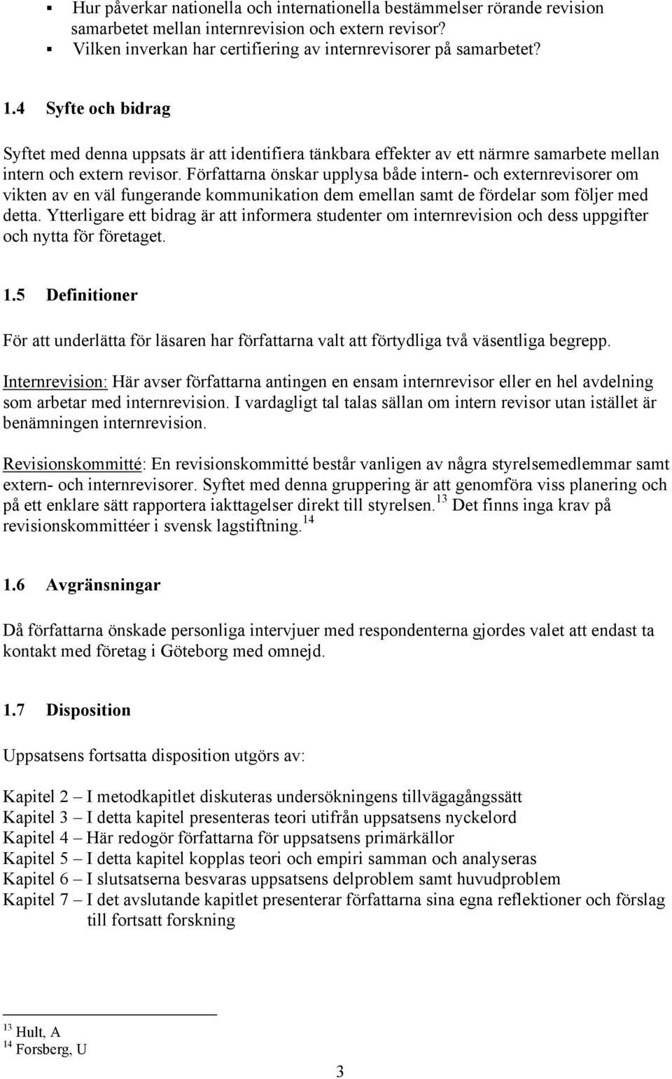 Författarna önskar upplysa både intern- och externrevisorer om vikten av en väl fungerande kommunikation dem emellan samt de fördelar som följer med detta.