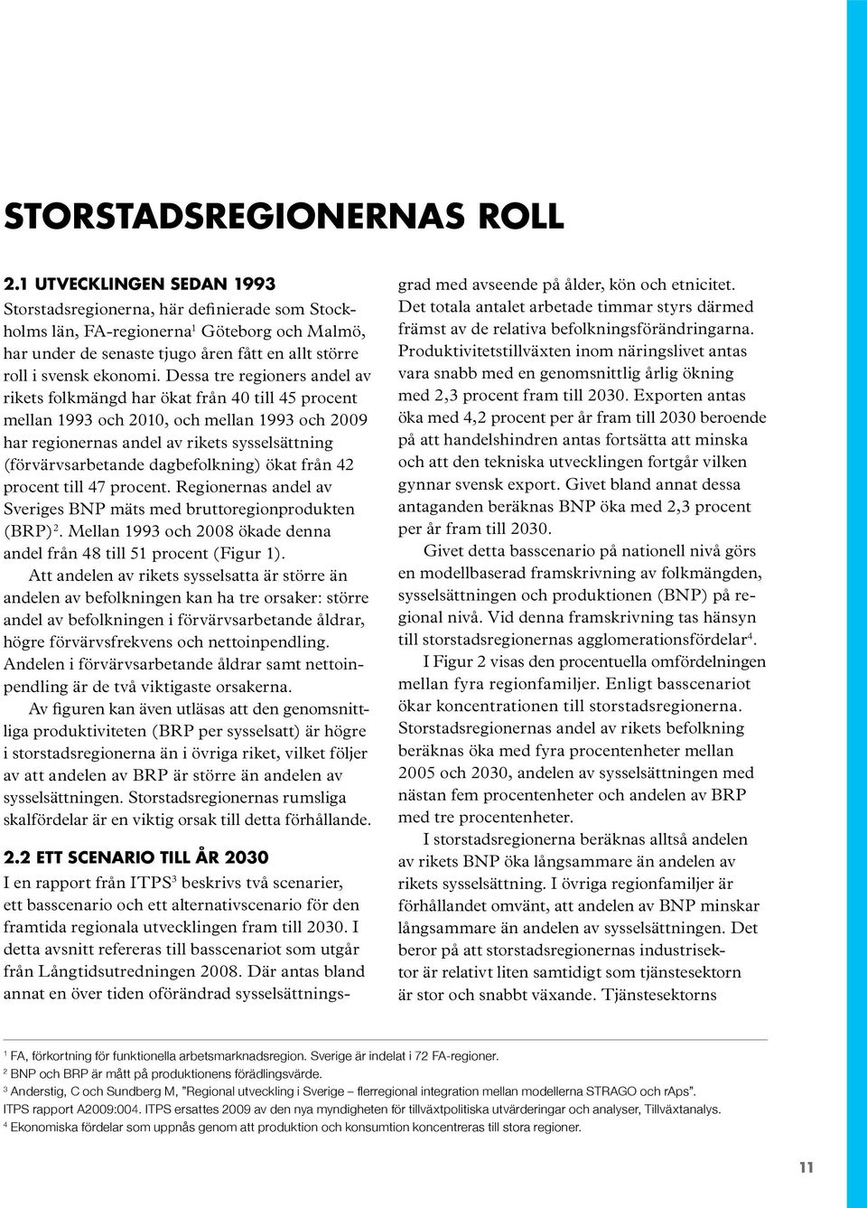 Dessa tre regioners andel av rikets folkmängd har ökat från 40 till 45 procent mellan 1993 och 2010, och mellan 1993 och 2009 har regionernas andel av rikets sysselsättning (förvärvsarbetande