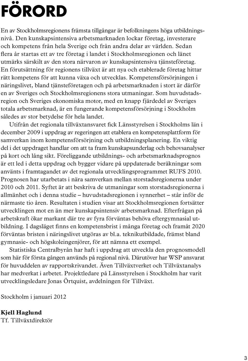 Sedan flera år startas ett av tre företag i landet i Stockholmsregionen och länet utmärks särskilt av den stora närvaron av kunskapsintensiva tjänsteföretag.