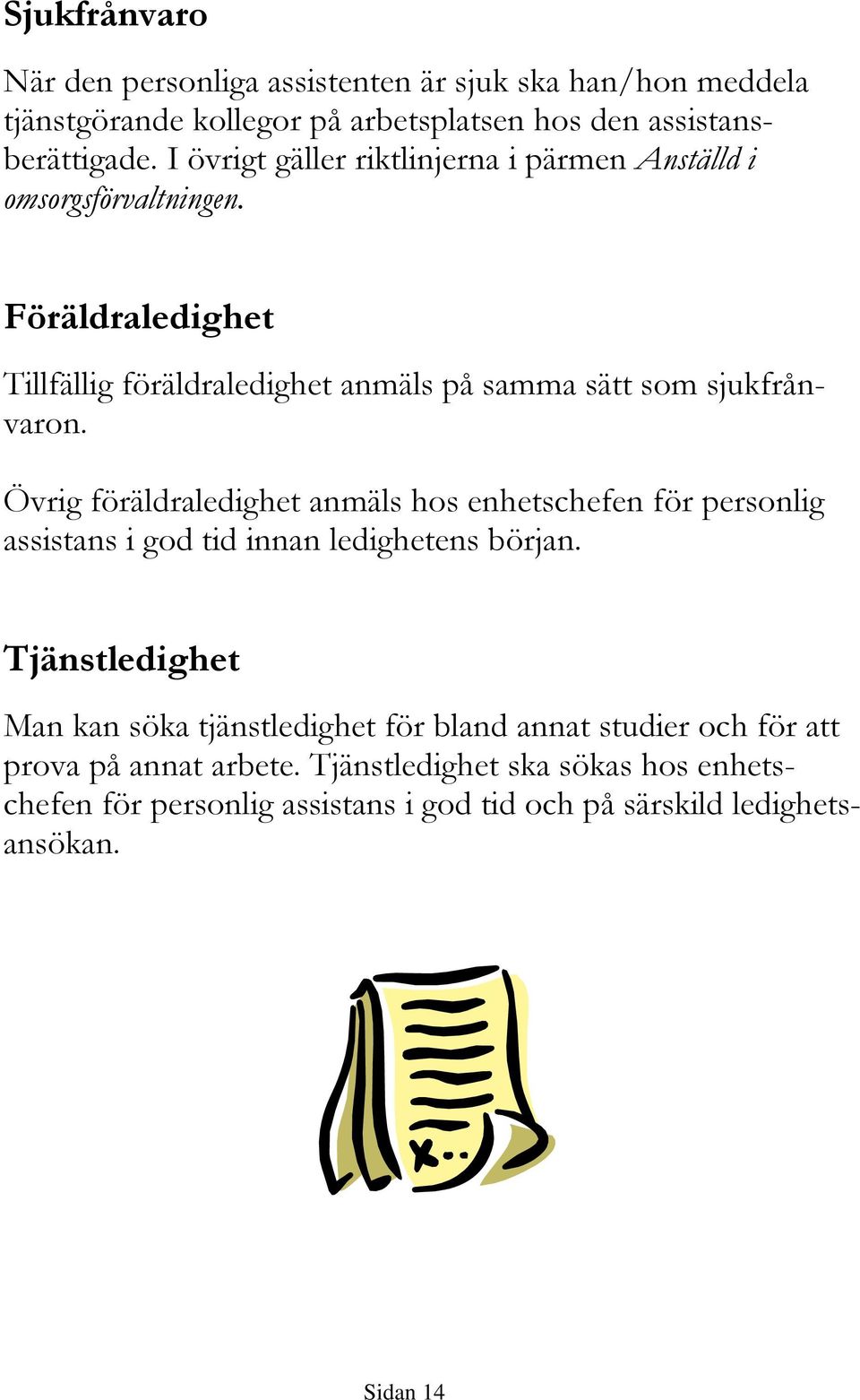 Övrig föräldraledighet anmäls hos enhetschefen för personlig assistans i god tid innan ledighetens början.