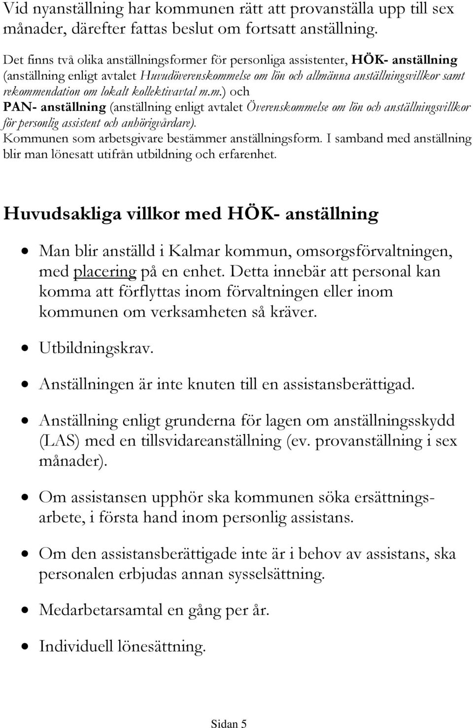 lokalt kollektivavtal m.m.) och PAN- anställning (anställning enligt avtalet Överenskommelse om lön och anställningsvillkor för personlig assistent och anhörigvårdare).