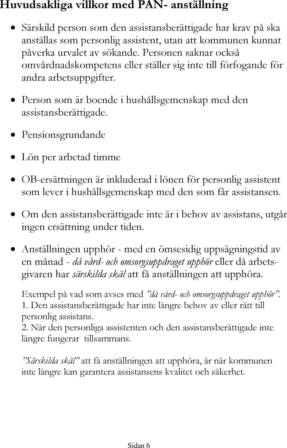 Pensionsgrundande Lön per arbetad timme OB-ersättningen är inkluderad i lönen för personlig assistent som lever i hushållsgemenskap med den som får assistansen.