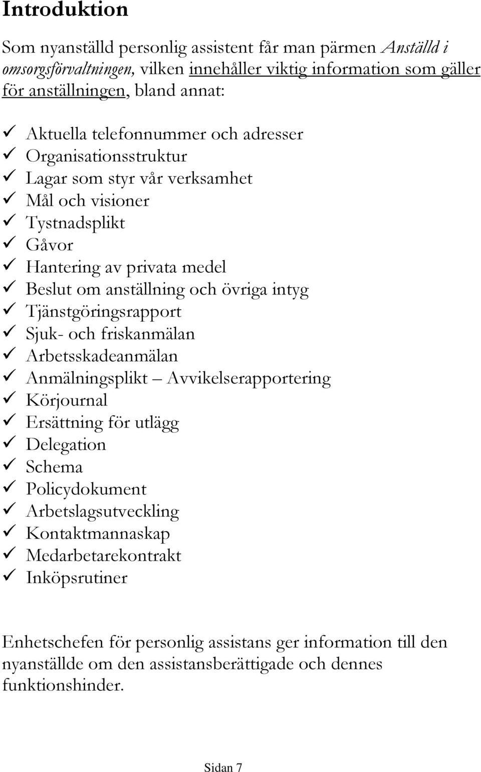 Tjänstgöringsrapport Sjuk- och friskanmälan Arbetsskadeanmälan Anmälningsplikt Avvikelserapportering Körjournal Ersättning för utlägg Delegation Schema Policydokument