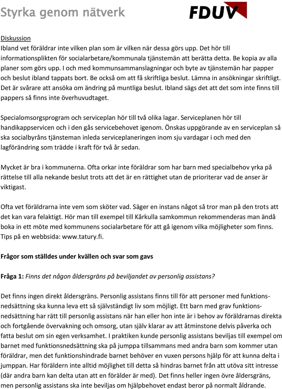 Lämna in ansökningar skriftligt. Det är svårare att ansöka om ändring på muntliga beslut. Ibland sägs det att det som inte finns till pappers så finns inte överhuvudtaget.