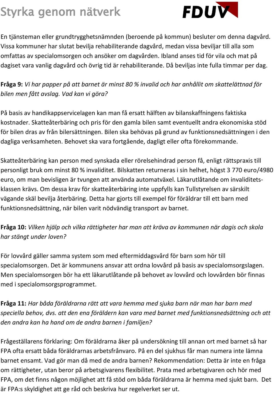 Ibland anses tid för vila och mat på dagiset vara vanlig dagvård och övrig tid är rehabiliterande. Då beviljas inte fulla timmar per dag.