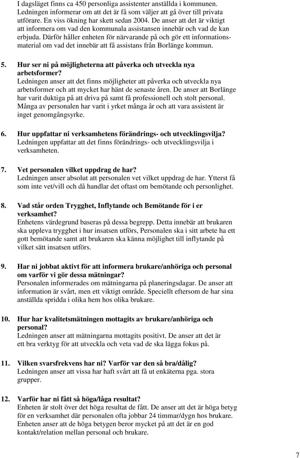 Därför håller enheten för närvarande på och gör ett informationsmaterial om vad det innebär att få assistans från Borlänge kommun. 5.