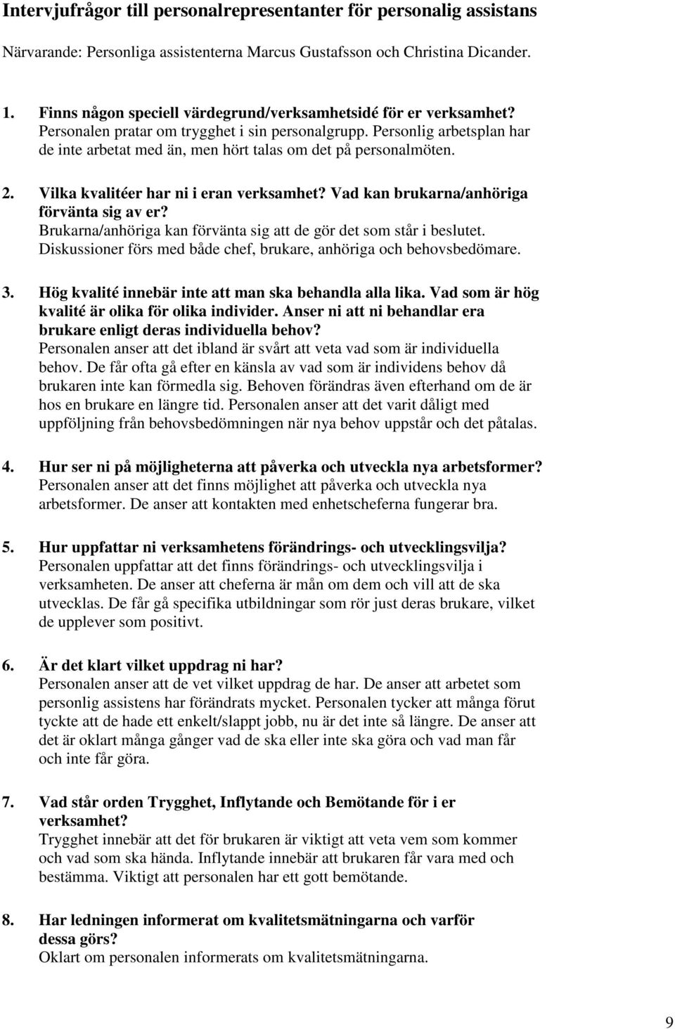 Personlig arbetsplan har de inte arbetat med än, men hört talas om det på personalmöten. 2. Vilka kvalitéer har ni i eran verksamhet? Vad kan brukarna/anhöriga förvänta sig av er?