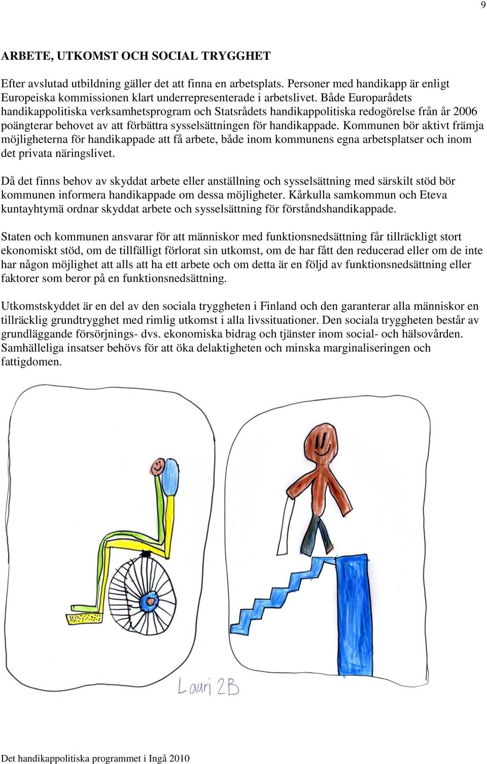 Kommunen bör aktivt främja möjligheterna för handikappade att få arbete, både inom kommunens egna arbetsplatser och inom det privata näringslivet.