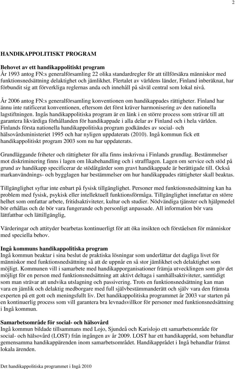 År 2006 antog FN:s generalförsamling konventionen om handikappades rättigheter.