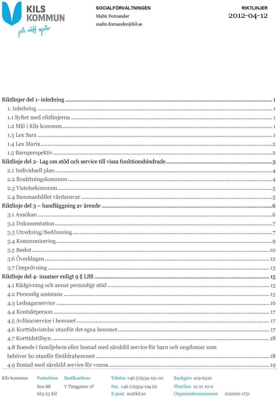 4 Sammanhållet vårdansvar...5 Riktlinje del 3 handläggning av ärende...6 3.1 Ansökan...6 3.2 Dokumentation...7 3.3 Utredning/Bedömning...7 3.4 Kommunicering...9 3.5 Beslut...10 3.6 Överklagan...12 3.