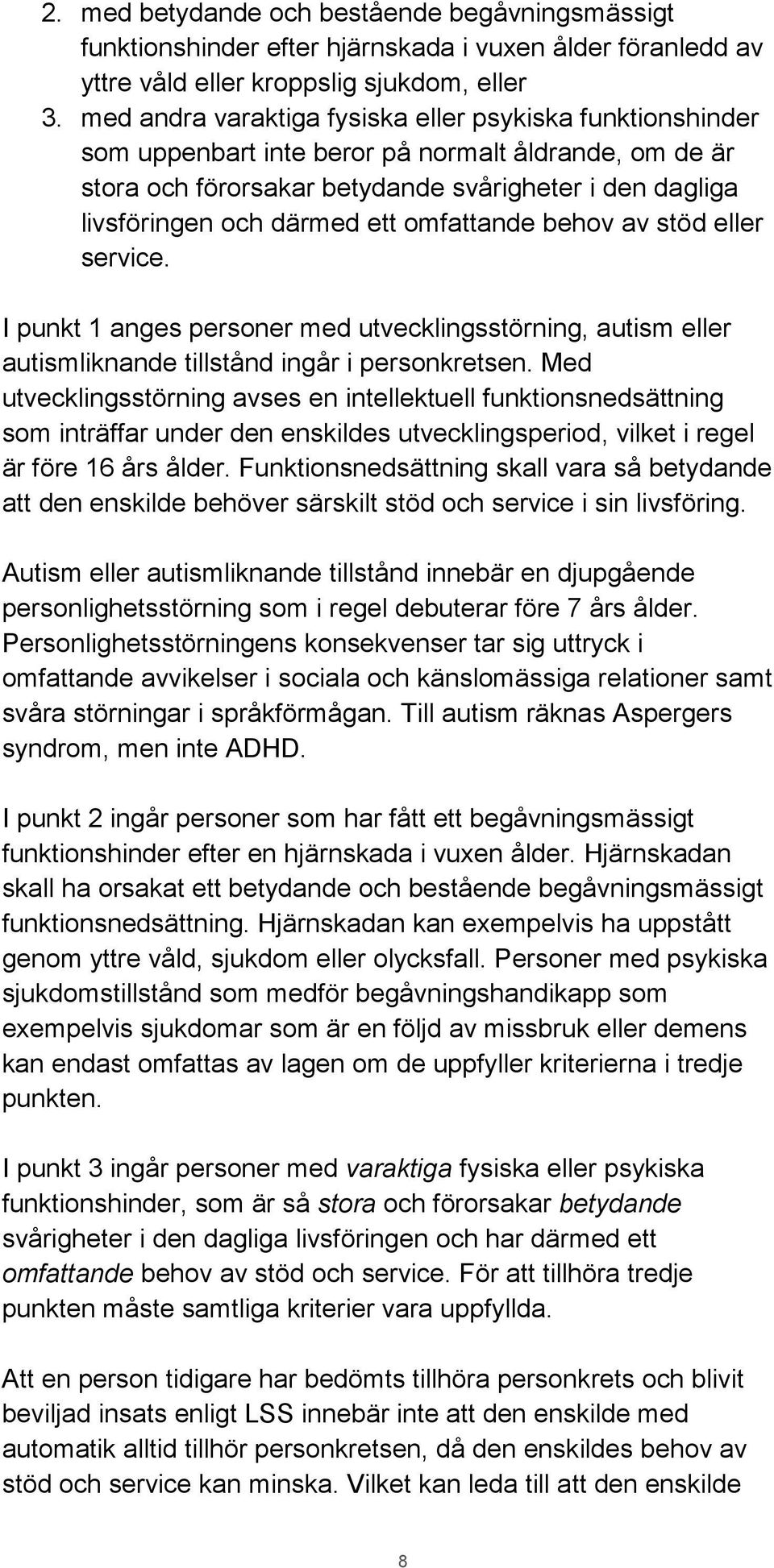 omfattande behov av stöd eller service. I punkt 1 anges personer med utvecklingsstörning, autism eller autismliknande tillstånd ingår i personkretsen.