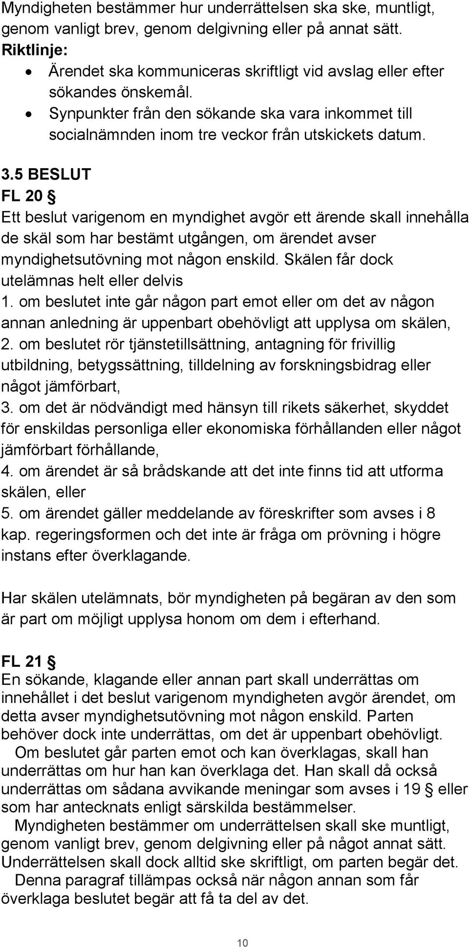 5 BESLUT FL 20 Ett beslut varigenom en myndighet avgör ett ärende skall innehålla de skäl som har bestämt utgången, om ärendet avser myndighetsutövning mot någon enskild.