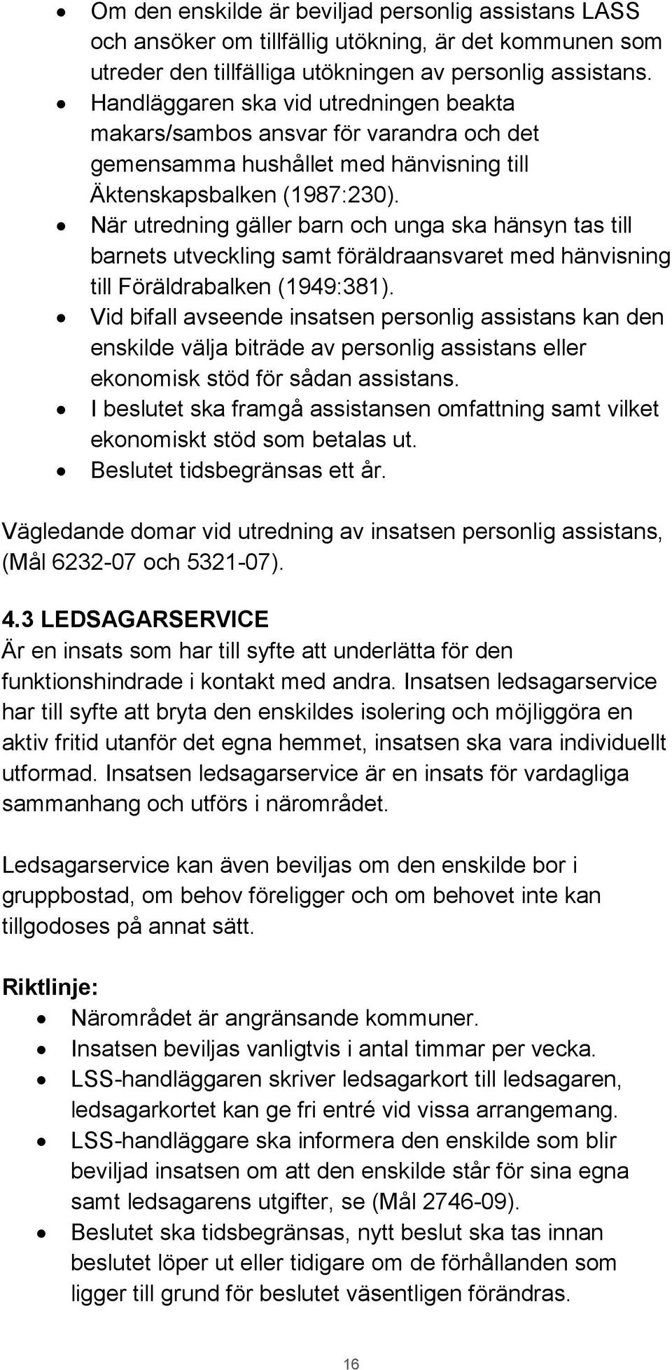 När utredning gäller barn och unga ska hänsyn tas till barnets utveckling samt föräldraansvaret med hänvisning till Föräldrabalken (1949:381).