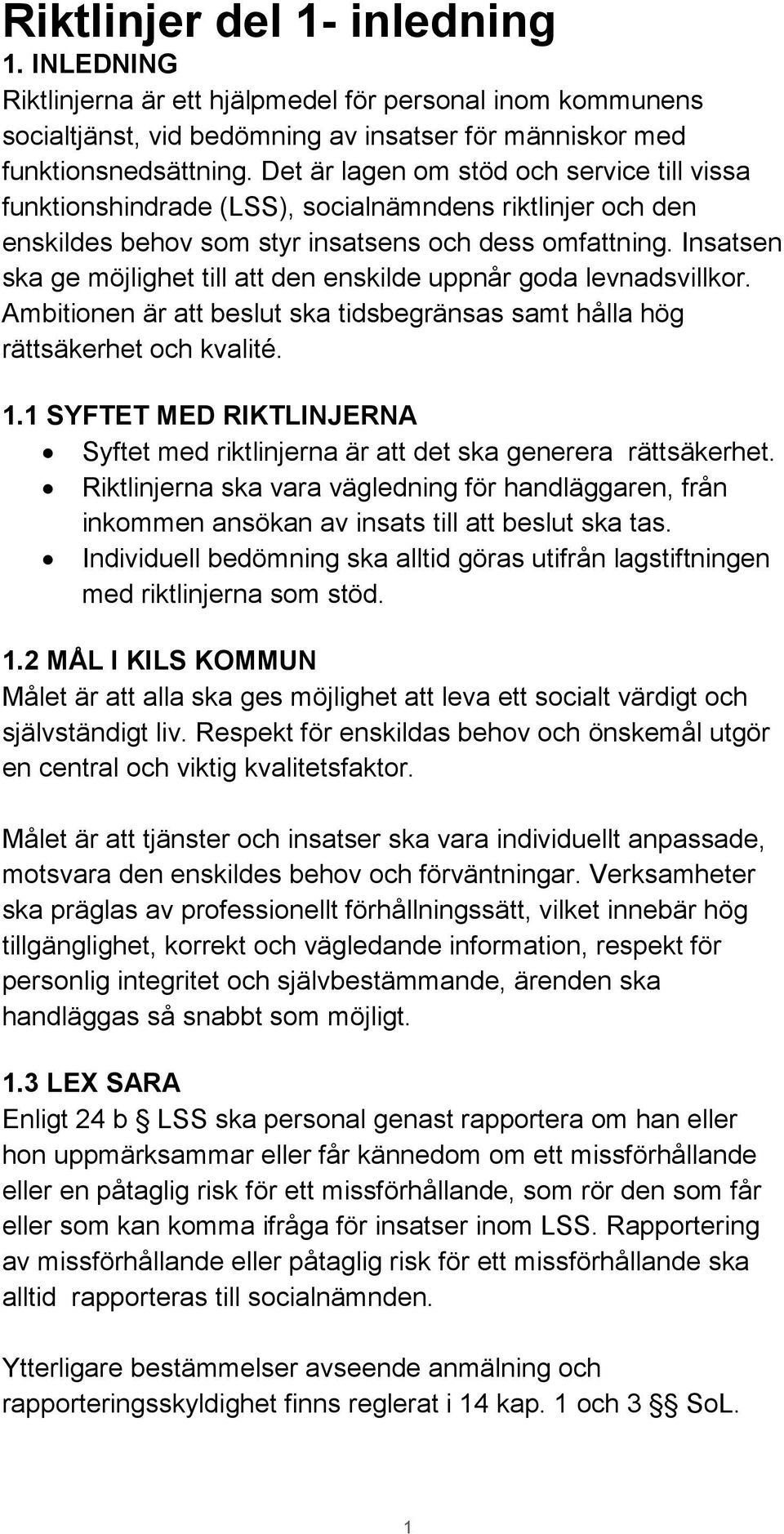 Insatsen ska ge möjlighet till att den enskilde uppnår goda levnadsvillkor. Ambitionen är att beslut ska tidsbegränsas samt hålla hög rättsäkerhet och kvalité. 1.