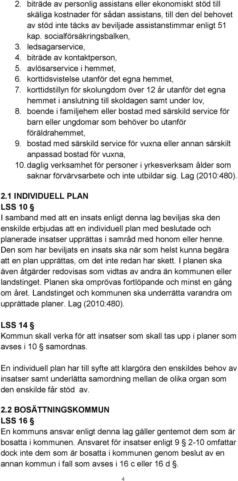 korttidstillyn för skolungdom över 12 år utanför det egna hemmet i anslutning till skoldagen samt under lov, 8.