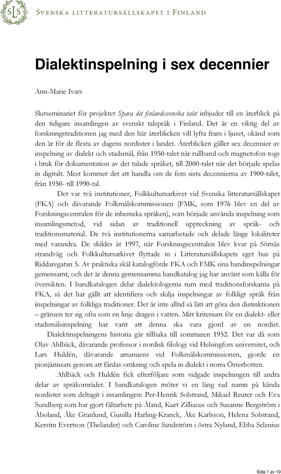 Återblicken gäller sex decennier av inspelning av dialekt och stadsmål, från 1950-talet när rullband och magnetofon togs i bruk för dokumentation av det talade språket, till 2000-talet när det