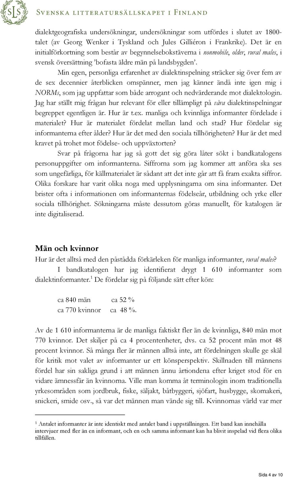 Min egen, personliga erfarenhet av dialektinspelning sträcker sig över fem av de sex decennier återblicken omspänner, men jag känner ändå inte igen mig i NORMs, som jag uppfattar som både arrogant