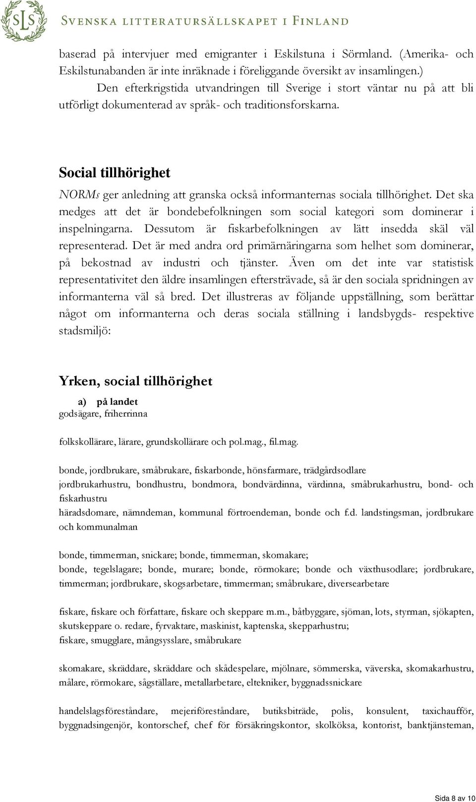 Social tillhörighet NORMs ger anledning att granska också informanternas sociala tillhörighet. Det ska medges att det är bondebefolkningen som social kategori som dominerar i inspelningarna.