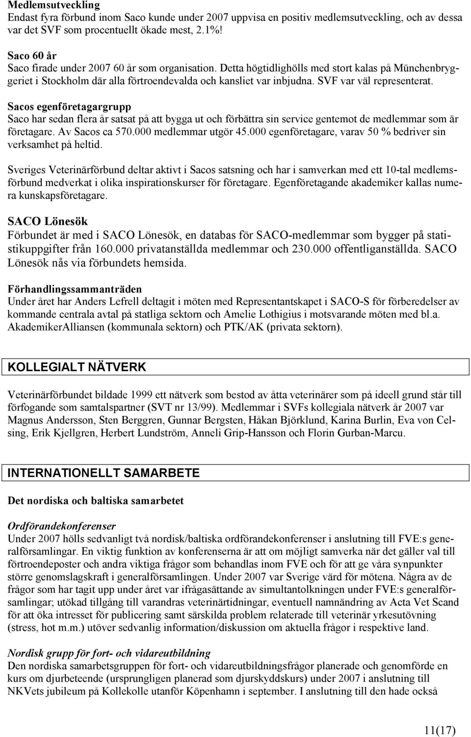 SVF var väl representerat. Sacos egenföretagargrupp Saco har sedan flera år satsat på att bygga ut och förbättra sin service gentemot de medlemmar som är företagare. Av Sacos ca 570.