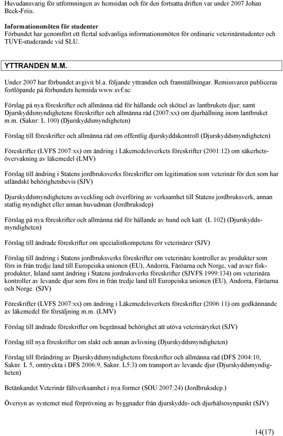 M. Under 2007 har förbundet avgivit bl.a. följande yttranden och framställningar. Remissvaren publiceras fortlöpande på förbundets hemsida www.svf.