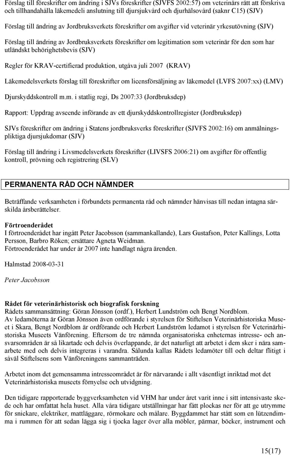 som har utländskt behörighetsbevis (SJV) Regler för KRAV-certifierad produktion, utgåva juli 2007 (KRAV) Läkemedelsverkets förslag till föreskrifter om licensförsäljning av läkemedel (LVFS 2007:xx)