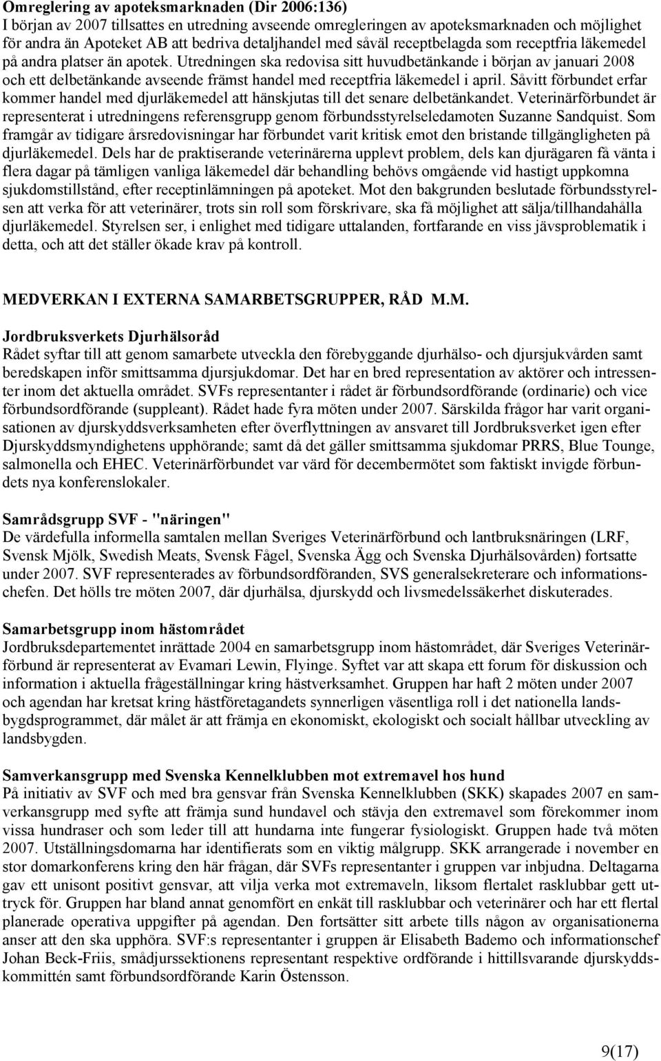 Utredningen ska redovisa sitt huvudbetänkande i början av januari 2008 och ett delbetänkande avseende främst handel med receptfria läkemedel i april.