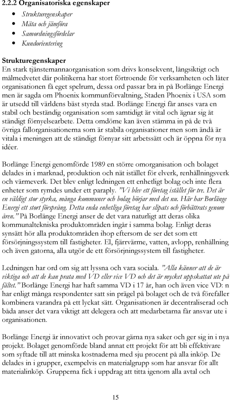 Staden Phoenix i USA som är utsedd till världens bäst styrda stad. Borlänge Energi får anses vara en stabil och beständig organisation som samtidigt är vital och ägnar sig åt ständigt förnyelsearbete.