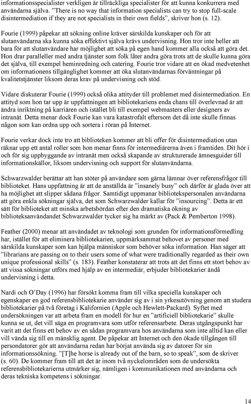 Fourie (1999) påpekar att sökning online kräver särskilda kunskaper och för att slutanvändarna ska kunna söka effektivt själva krävs undervisning.