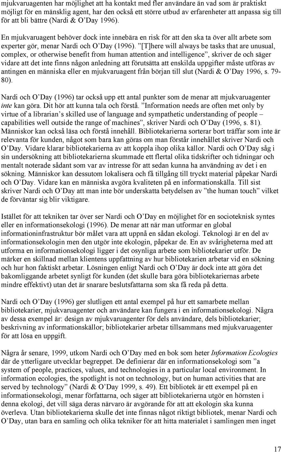 [T]here will always be tasks that are unusual, complex, or otherwise benefit from human attention and intelligence, skriver de och säger vidare att det inte finns någon anledning att förutsätta att