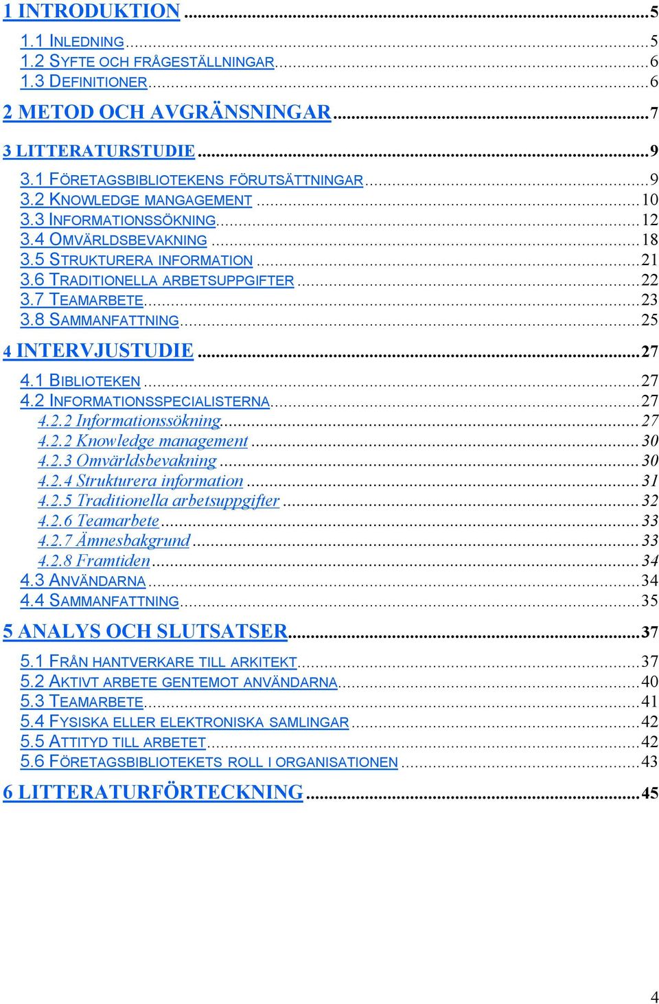 1 BIBLIOTEKEN...27 4.2 INFORMATIONSSPECIALISTERNA...27 4.2.2 Informationssökning...27 4.2.2 Knowledge management...30 4.2.3 Omvärldsbevakning...30 4.2.4 Strukturera information...31 4.2.5 Traditionella arbetsuppgifter.