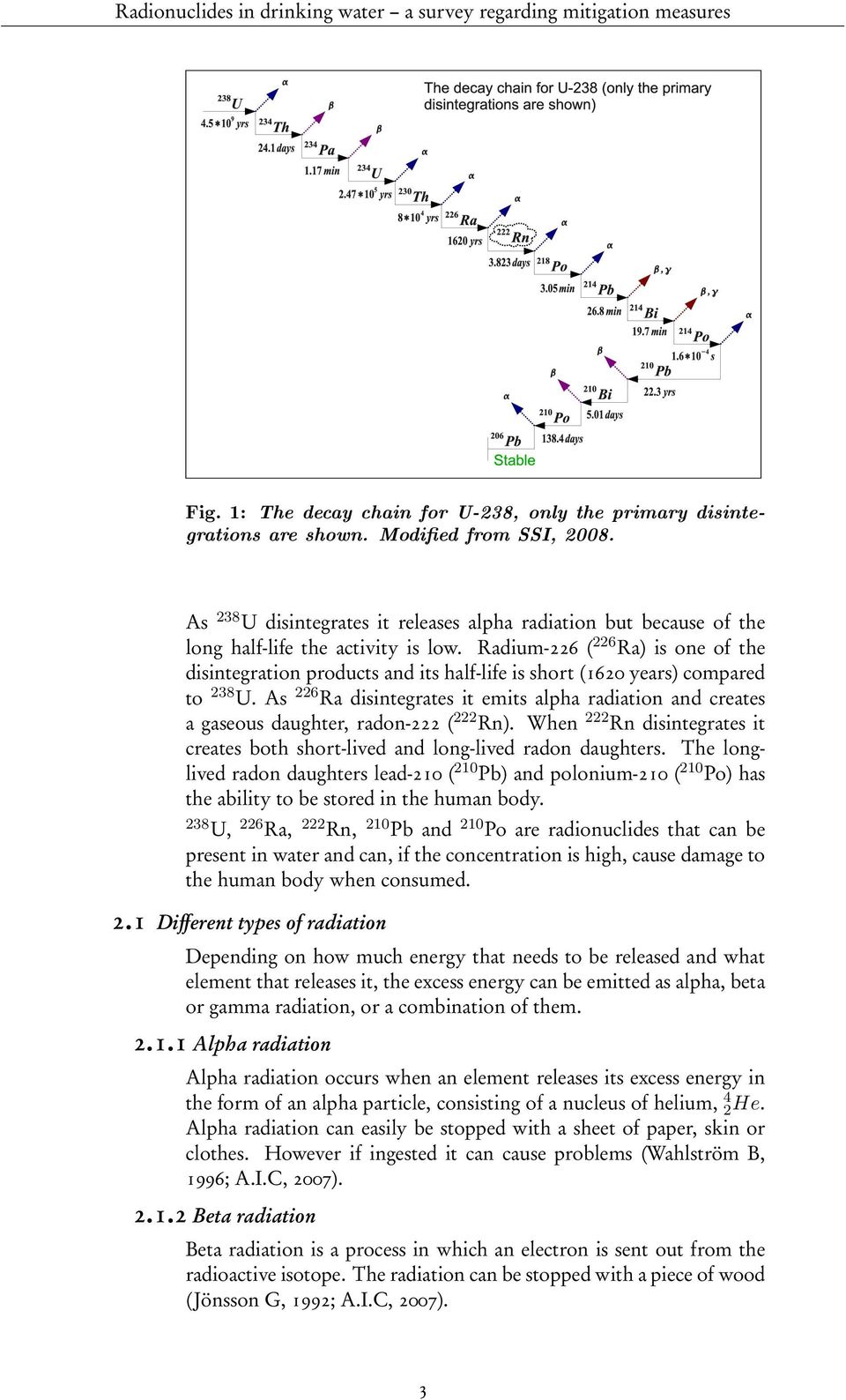 Radium-226 ( 226 Ra) is one of the disintegration products and its half-life is short (1620 years) compared to 238 U.