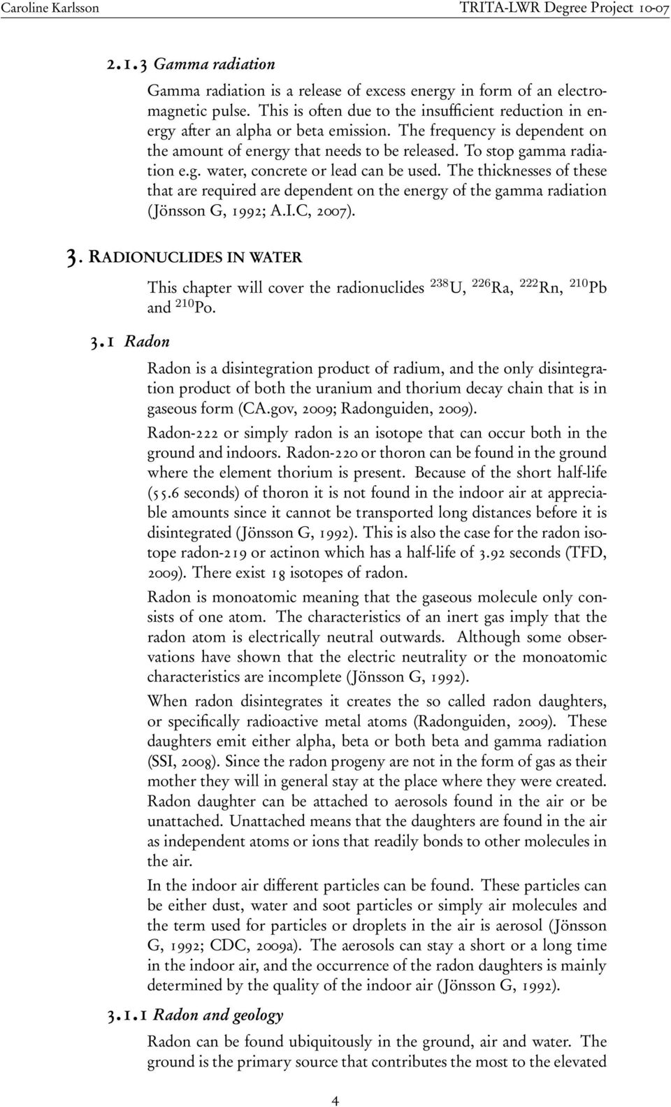 The thicknesses of these that are required are dependent on the energy of the gamma radiation (Jönsson G, 1992; A.I.C, 2007). 3. RADIONUCLIDES IN WATER 3.