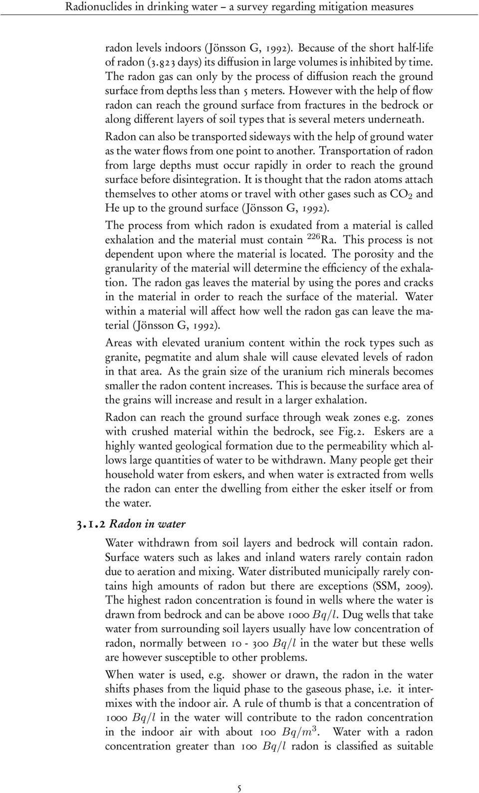 However with the help of flow radon can reach the ground surface from fractures in the bedrock or along different layers of soil types that is several meters underneath.