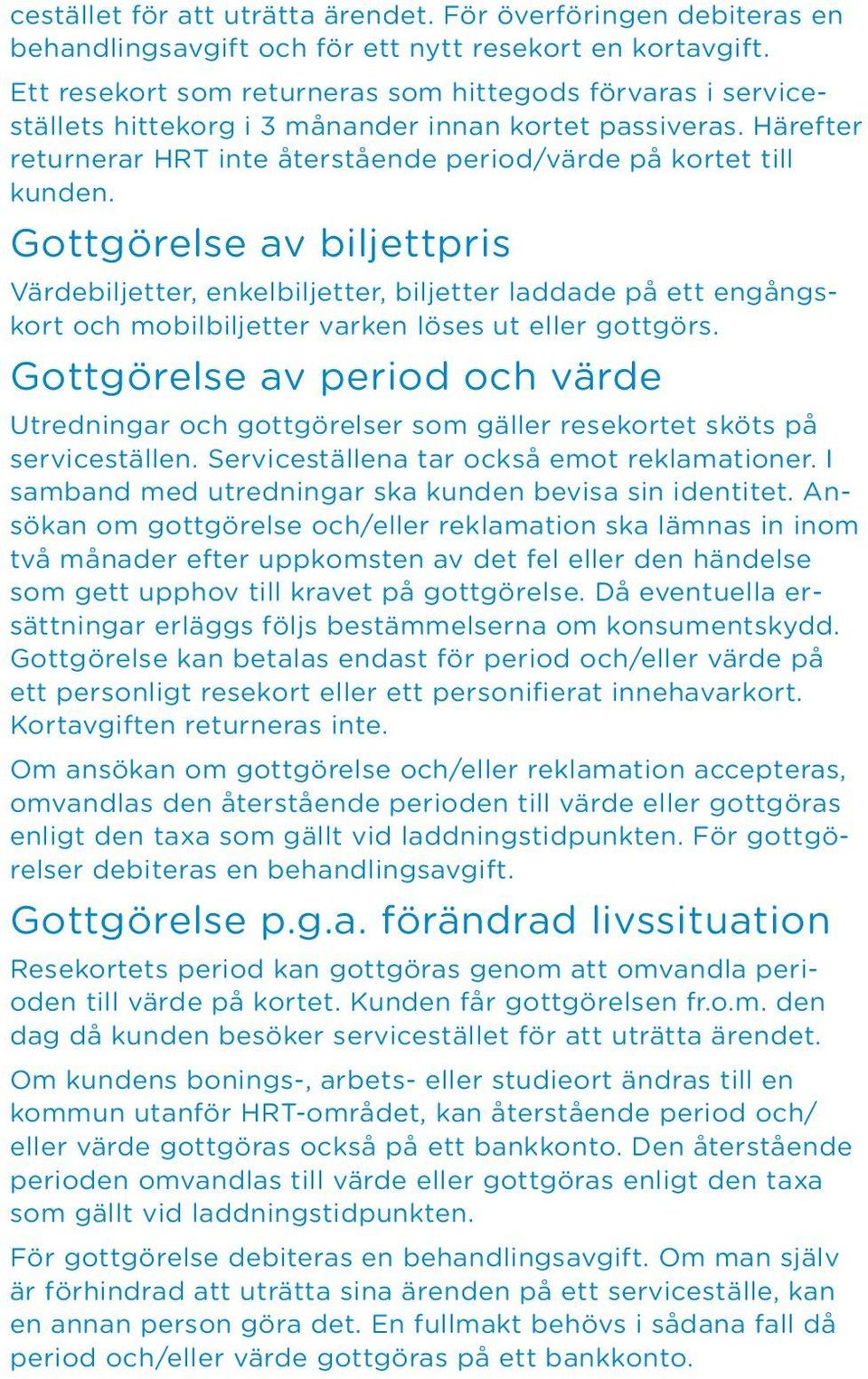 Gottgörelse av biljettpris Värdebiljetter, enkelbiljetter, biljetter laddade på ett engångskort och mobilbiljetter varken löses ut eller gottgörs.