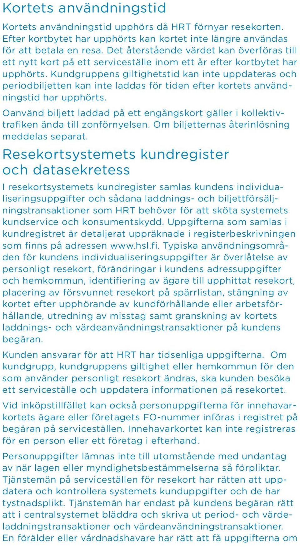 Kundgruppens giltighetstid kan inte uppdateras och periodbiljetten kan inte laddas för tiden efter kortets användningstid har upphörts.