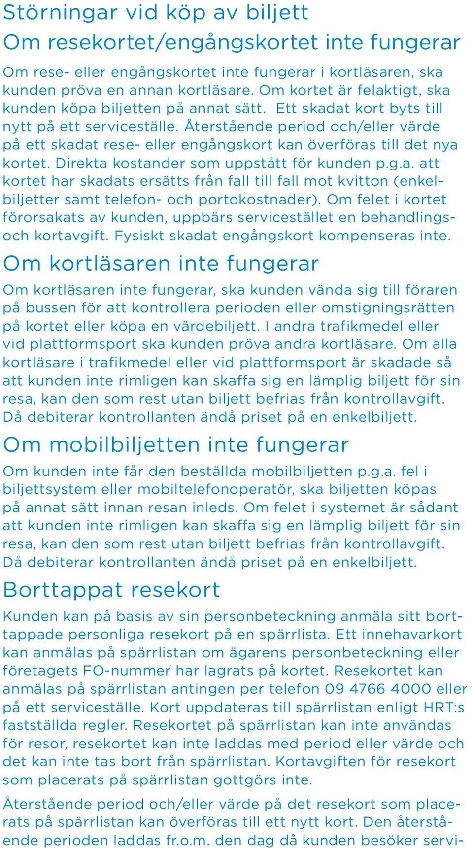 Återstående period och/eller värde på ett skadat rese- eller engångskort kan överföras till det nya kortet. Direkta kostander som uppstått för kunden p.g.a. att kortet har skadats ersätts från fall till fall mot kvitton (enkelbiljetter samt telefon- och portokostnader).