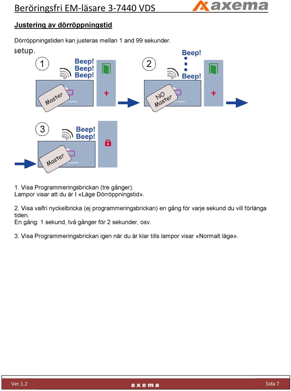 2. Visa valfri nyckelbricka (ej programmeringsbrickan) en gång för varje sekund du vill förlänga tiden.