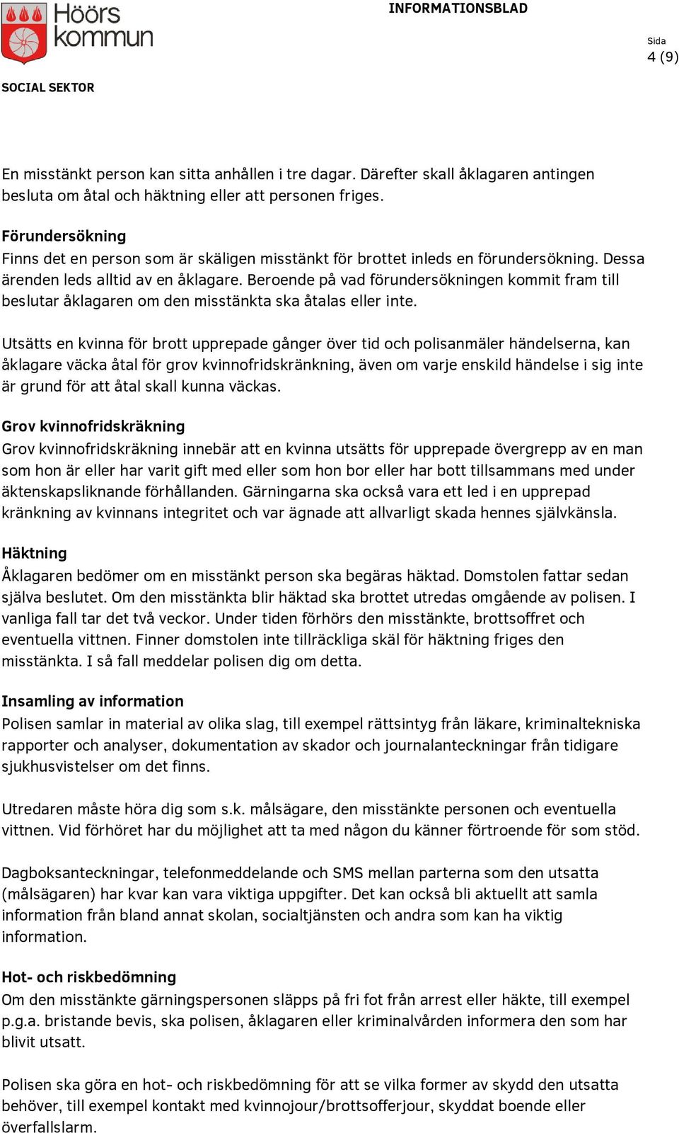 Beroende på vad förundersökningen kommit fram till beslutar åklagaren om den misstänkta ska åtalas eller inte.