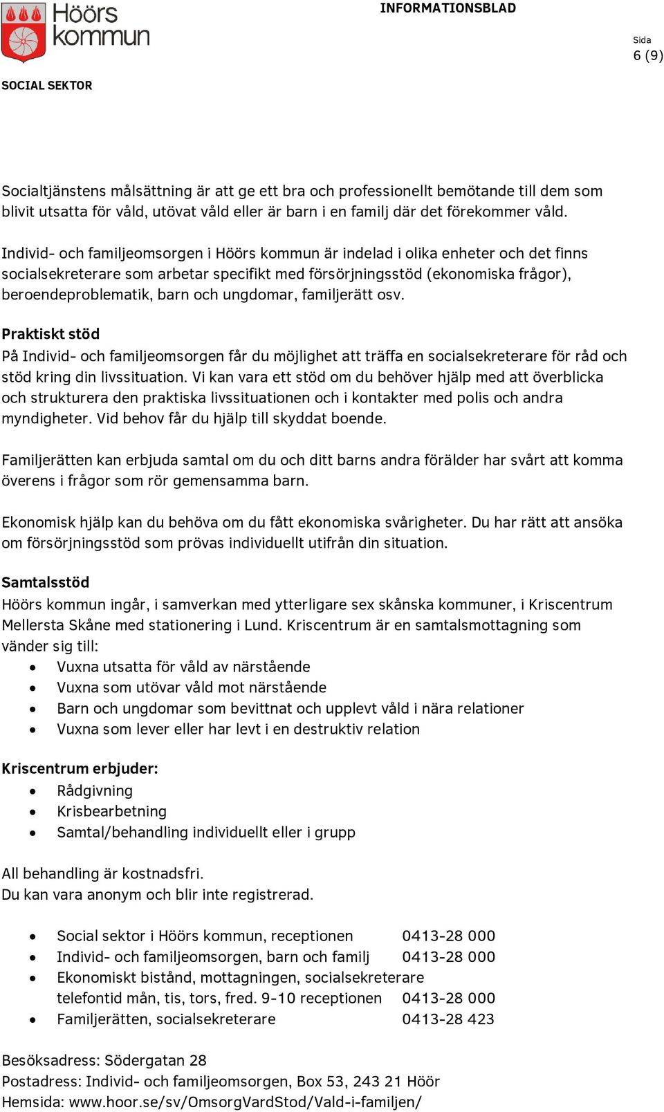 ungdomar, familjerätt osv. Praktiskt stöd På Individ- och familjeomsorgen får du möjlighet att träffa en socialsekreterare för råd och stöd kring din livssituation.