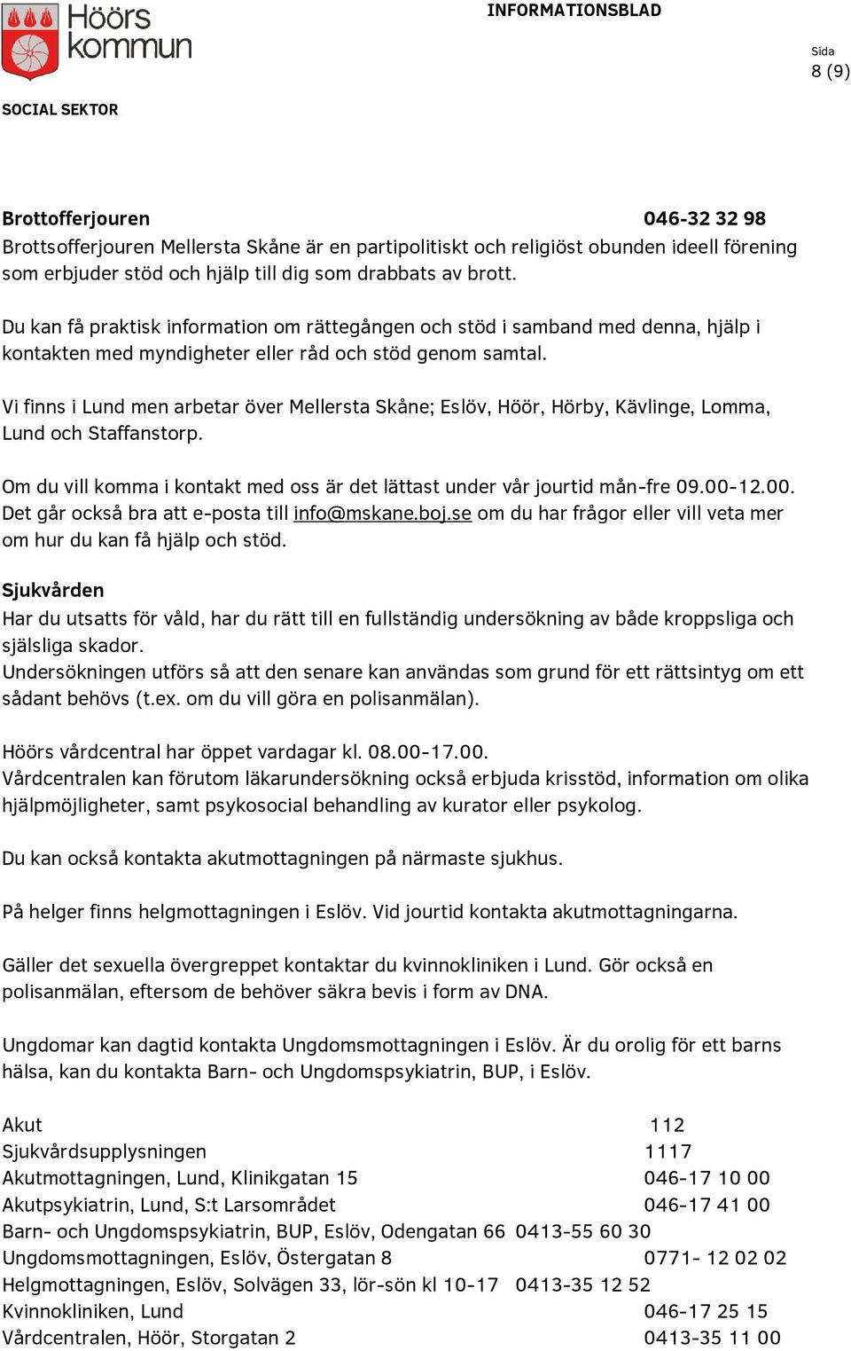 Vi finns i Lund men arbetar över Mellersta Skåne; Eslöv, Höör, Hörby, Kävlinge, Lomma, Lund och Staffanstorp. Om du vill komma i kontakt med oss är det lättast under vår jourtid mån-fre 09.00-