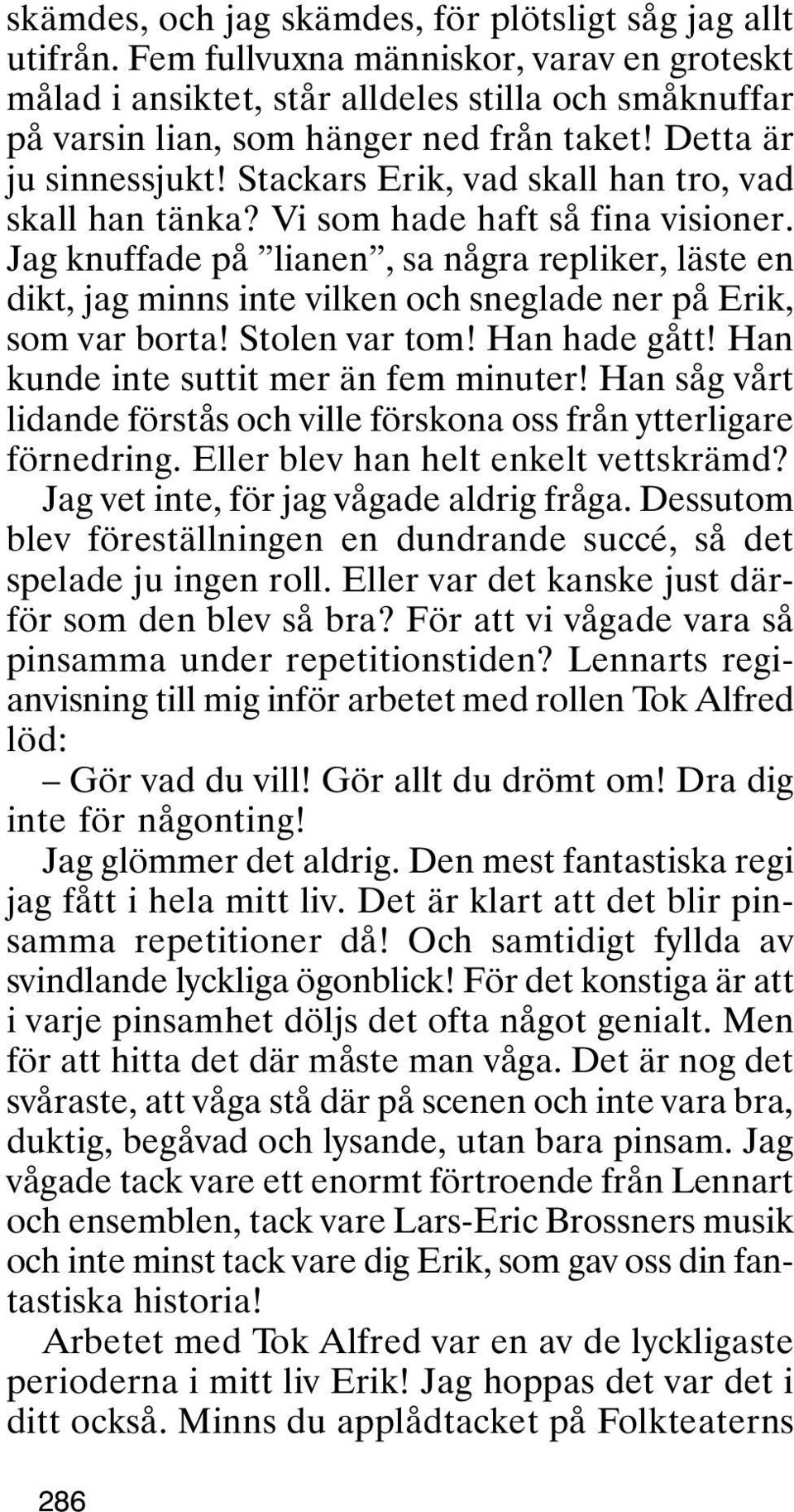 Stackars Erik, vad skall han tro, vad skall han tänka? Vi som hade haft så fina visioner.